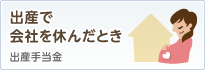 出産で会社を休んだとき：出産手当金