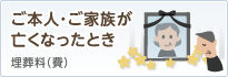 ご本人・ご家族が亡くなったとき：埋葬料（費）