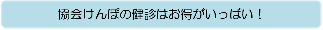 協会けんぽの健診はお得がいっぱい