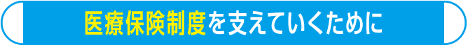 医療保険制度を支えていくために