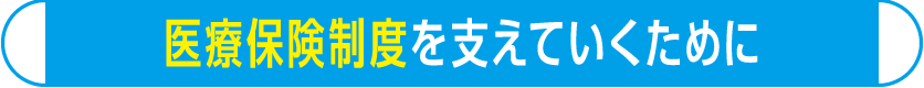 医療保険制度を支えていくために