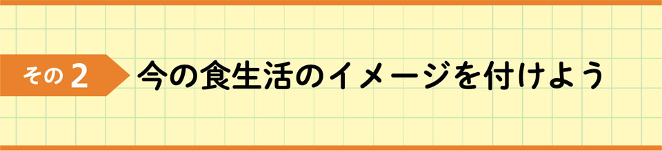 その2 今の食生活のイメージを付けよう