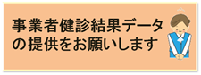 事業者健診の結果をご提供ください
