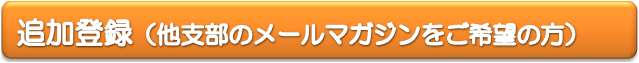 追加登録（他支部のメールマガジンをご希望の方）