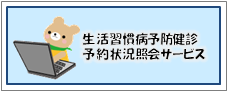 生活習慣病予防健診予約状況照会サービス