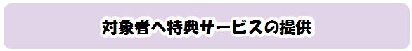 対象者へ特典サービスの提供